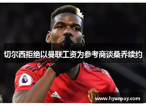 切尔西拒绝以曼联工资为参考商谈桑乔续约