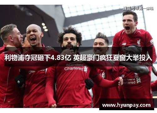 利物浦夺冠砸下4.83亿 英超豪门疯狂夏窗大举投入